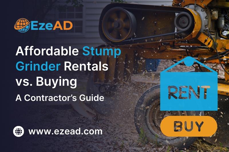 Affordable Stump Grinder Rentals vs. Buying: A Contractor’s EzeAD Guide