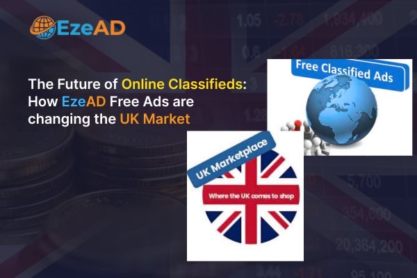 The Future of Online Classifieds: How EzeAD Free Ads are changing the UK Market