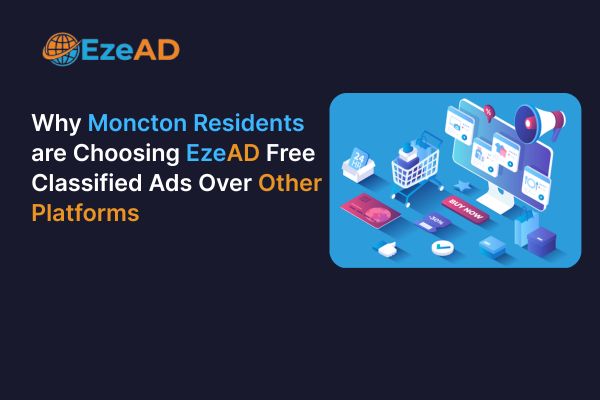 Why Moncton Residents are Choosing EzeAD Free Classified Ads Over Other Platforms