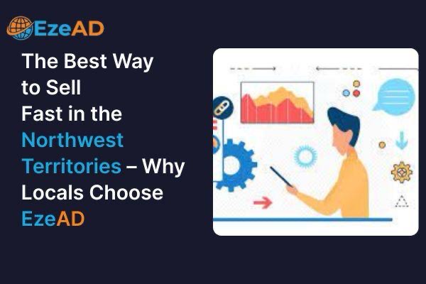 The Best Way to Sell Fast in the Northwest Territories – Why Locals Choose EzeAD