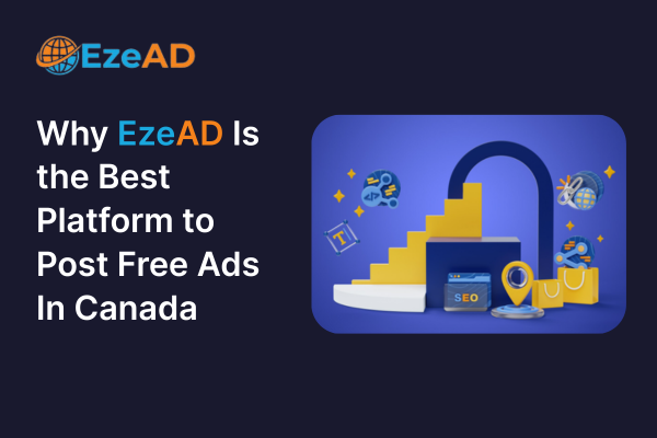 Why EzeAD Is the Ultimate Choice for Posting Free Ads in Canada