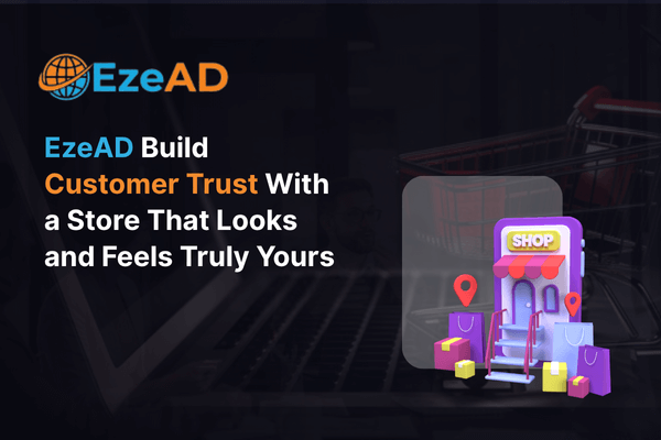 EzeAD Build Customer Trust With A Store That Looks And Feels Truly Yours