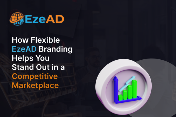 How Flexible EzeAD Branding Helps You Stand Out in a Competitive Marketplace
