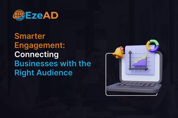 EzeAD Smarter Engagement: Ultimate Guide to Connecting Businesses with the Right Audience