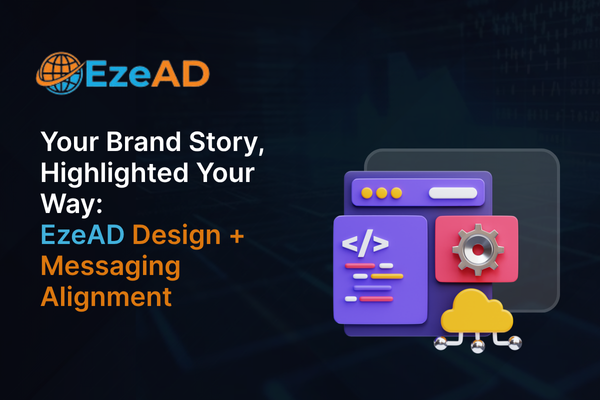 Your Brand Story, Highlighted Your Way: The Power of EzeAD Design + Messaging Alignment
