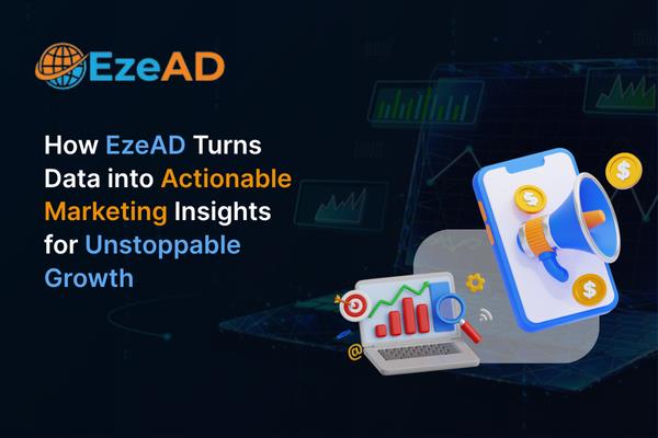 How EzeAD Turns Data into Actionable Marketing Insights for Unstoppable Growth